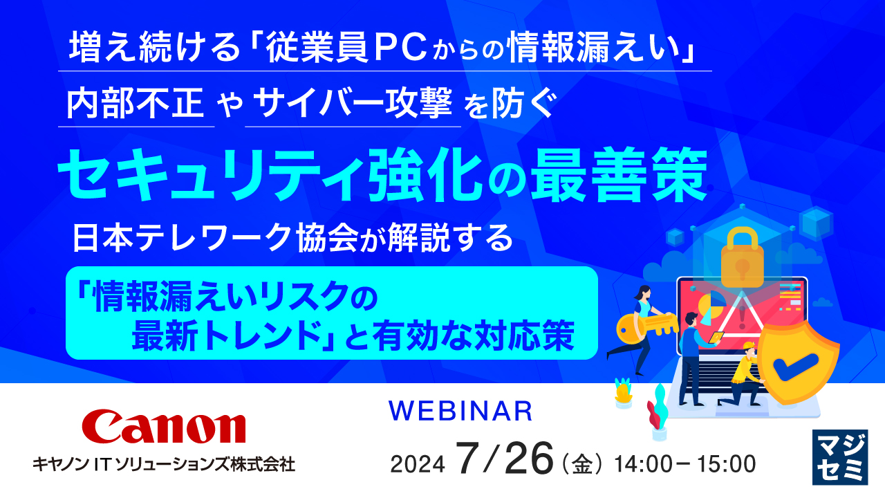 増え続ける「従業員PCからの情報漏えい」、内部不正やサイバー攻撃を防ぐセキュリティ強化の最善策 ~ 日本テレワーク協会が解説する「情報漏えいリスクの最新トレンド」と有効な対応策~