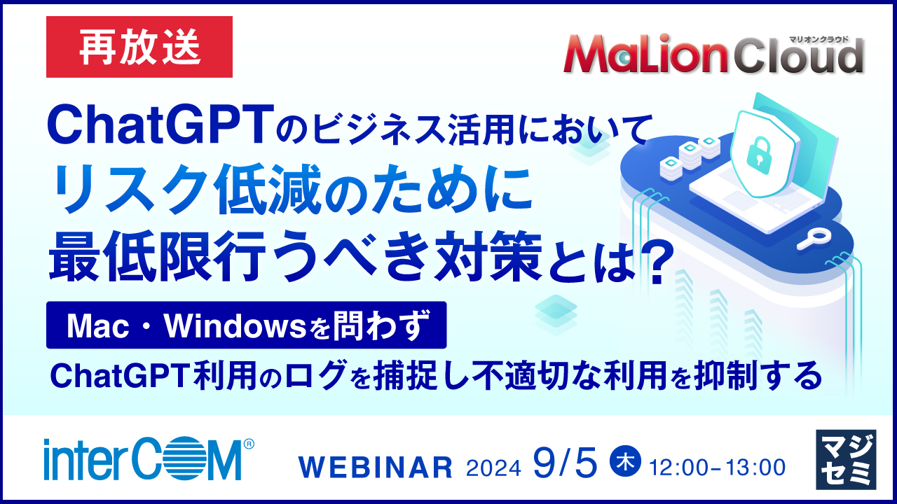 【再放送】ChatGPTのビジネス活用において、リスク低減のために最低限行うべき対策とは? ~Mac・Windowsを問わず、ChatGPT利用のログを捕捉し不適切な利用を抑制する~