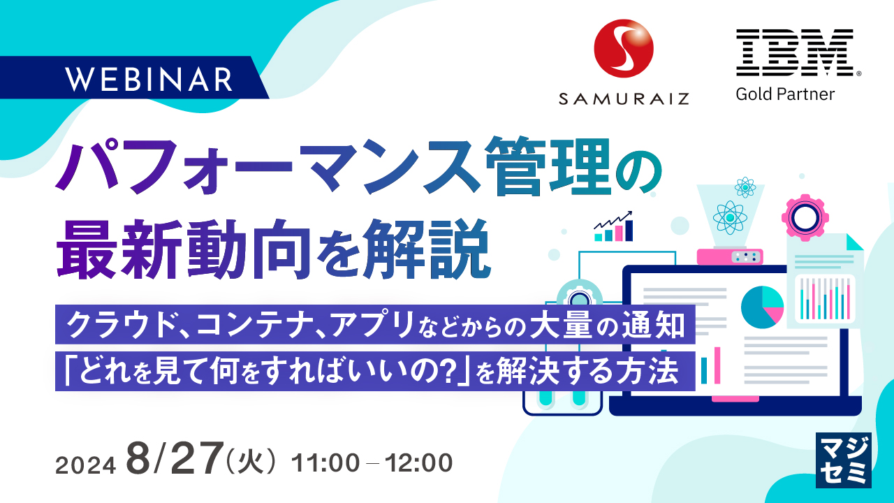 パフォーマンス管理の最新動向を解説 〜クラウド、コンテナ、アプリなどからの大量の通知、「どれを見て何をすればいいの?」を解決する方法〜