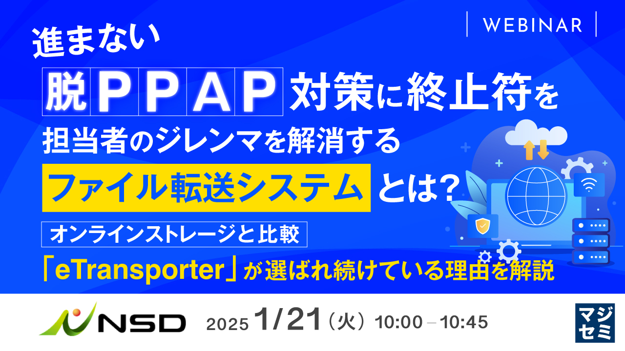 進まない「脱PPAP」対策に終止符を 担当者のジレンマを解消する「ファイル転送システム」とは? ~オンラインストレージと比較、「eTransporter」が選ばれ続けている理由を解説~