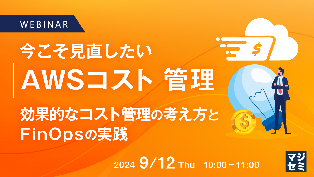 今こそ見直したい「AWSコスト」管理  ~ 効果的なコスト管理の考え方とFinOpsの実践 ~