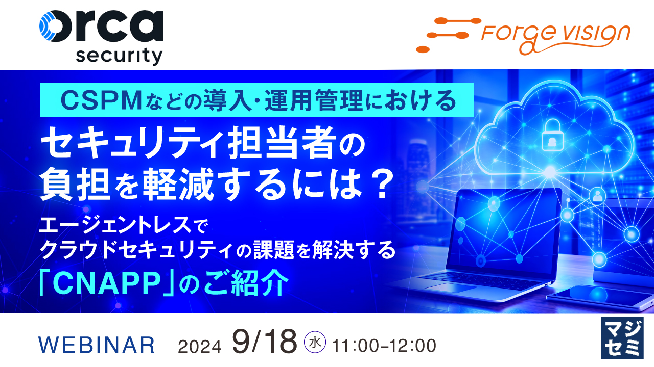 CSPMなどの導入・運用管理におけるセキュリティ担当者の負担を軽減するには? ~エージェントレスでクラウドセキュリティの課題を解決する「CNAPP」のご紹介~