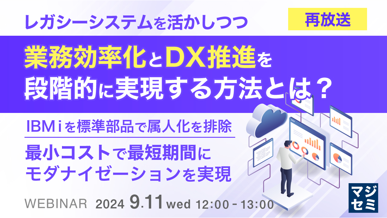 【再放送】レガシーシステムを活かしつつ、業務効率化とDX推進を段階的に実現する方法とは? ~IBMiを標準部品で属人化を排除、最小コストで最短期間にモダナイゼーションを実現~