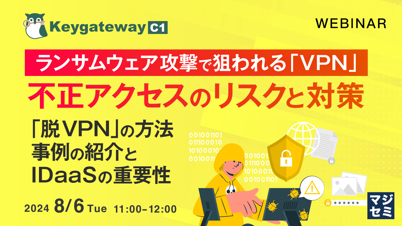 ランサムウェア攻撃で狙われる「VPN」、不正アクセスのリスクと対策 ~「脱VPN」の方法、事例の紹介と、IDaaSの重要性~