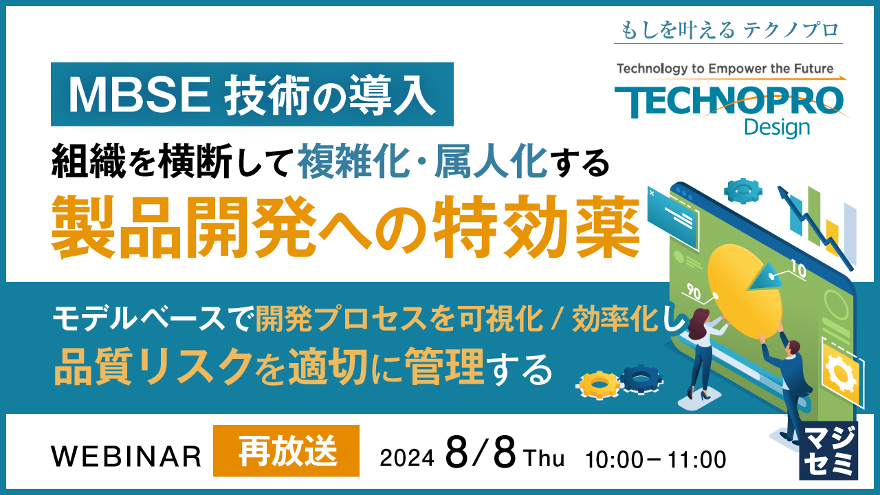 【再放送】(MBSE技術の導入)組織を横断して複雑化・属人化する製品開発への特効薬 ~モデルベースで開発プロセスを可視化/効率化し、品質リスクを適切に管理する~