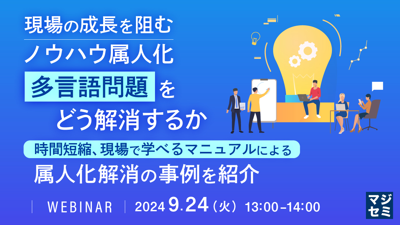 現場の成長を阻む、ノウハウ属人化、多言語問題をどう解消するか 〜時間短縮、現場で学べるマニュアルによる属人化解消の事例を紹介〜