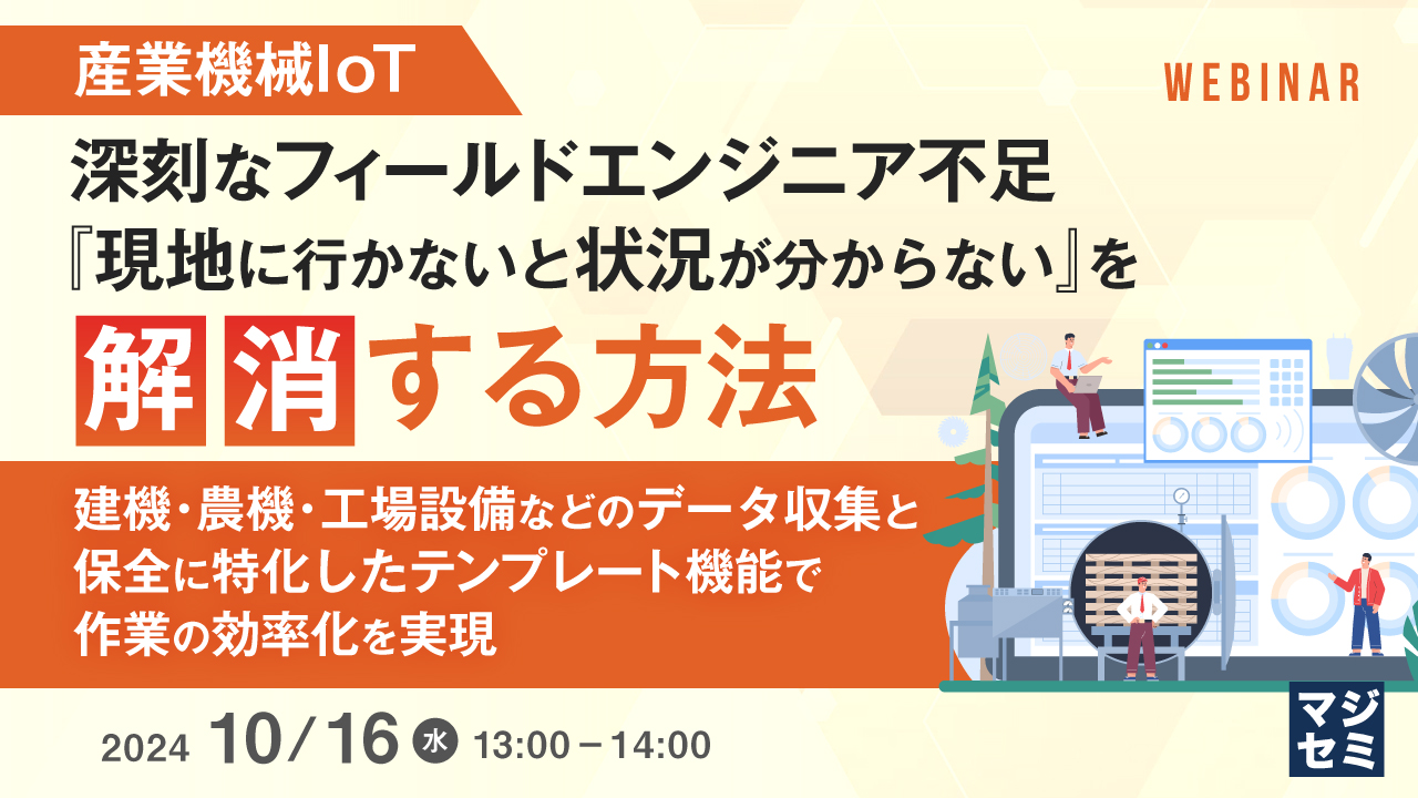産業機械IoT:深刻なフィールドエンジニア不足、『現地に行かないと状況が分からない』を解消する方法 ~建機・農機・工場設備などのデータ収集と保全に特化したテンプレート機能で作業の効率化を実現~