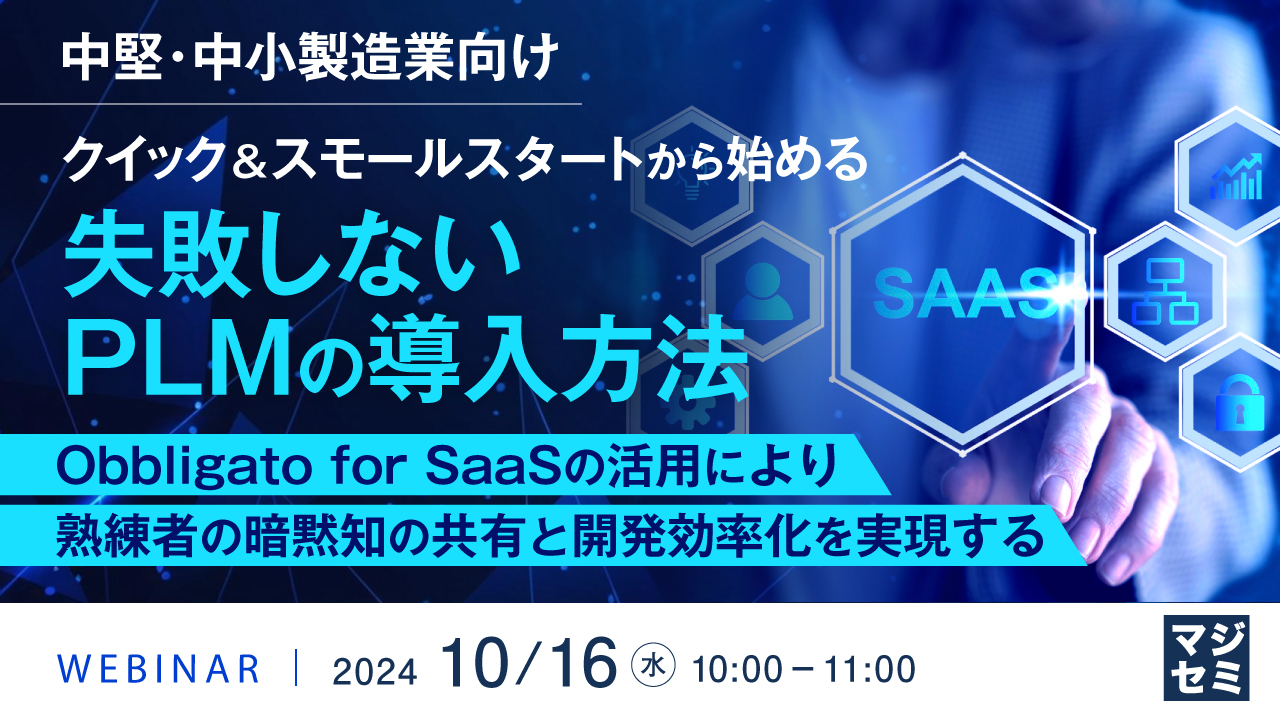 【中堅・中小製造業向け】クイック&スモールスタートから始める、失敗しないPLMの導入方法 ~Obbligato for SaaSの活用により、熟練者の暗黙知の共有と開発効率化を実現する~