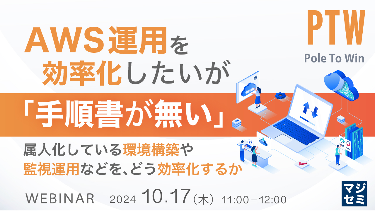 AWS運用を効率化したいが「手順書が無い」 ~属人化している環境構築や監視運用などを、どう効率化するか~