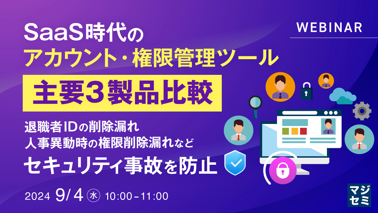 SaaS時代のアカウント・権限管理ツール、主要3製品比較 ~退職者IDの削除漏れ、人事異動時の権限削除漏れなど、セキュリティ事故を防止~