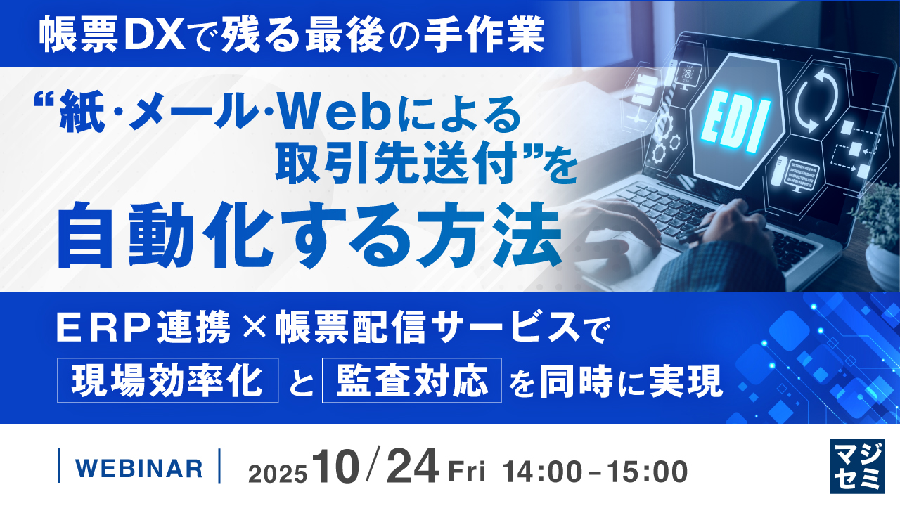 【帳票DXで残る最後の手作業】“紙・メール・Webによる取引先送付”を自動化する方法 ～ERP連携×帳票配信サービスで現場効率化と監査対応を同時に実現～