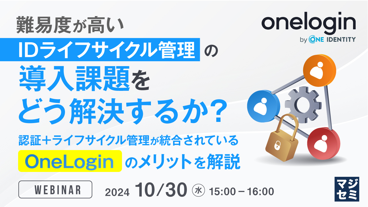 難易度が高い、IDライフサイクル管理の導入課題をどう解決するか? ~認証+ライフサイクル管理が統合されている「OneLogin」のメリットを解説~