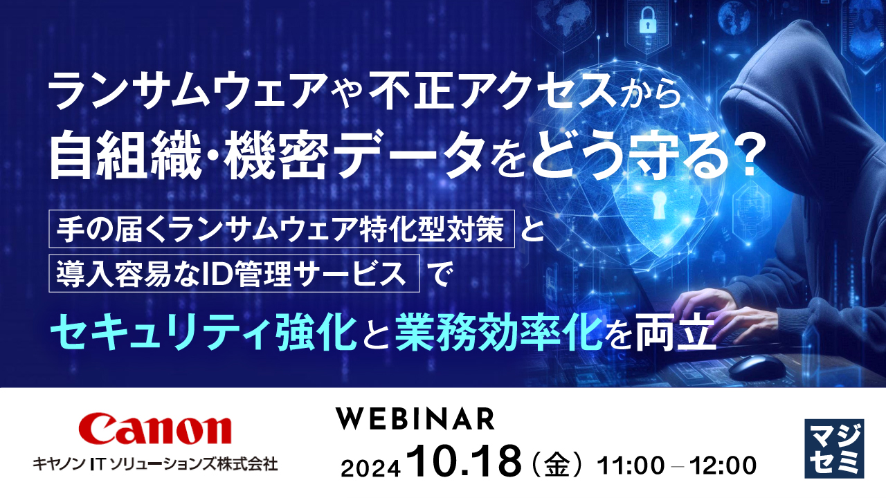 ランサムウェアや不正アクセスから自組織・機密データをどう守る? ~手の届くランサムウェア特化型対策と導入容易なID管理サービスでセキュリティ強化と業務効率化を両立~