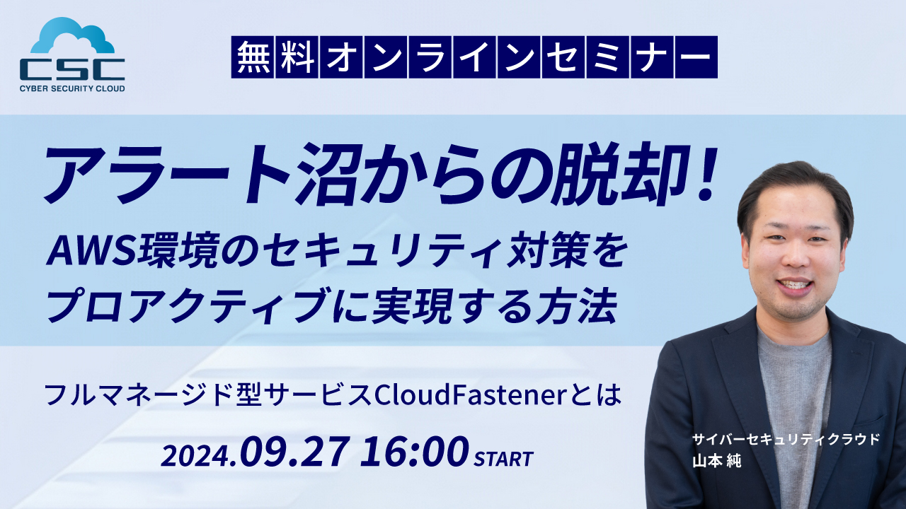 アラート沼からの脱却!AWS環境のセキュリティ対策をプロアクティブに実現する方法 〜フルマネージド型サービスCloudFastenerとは〜
