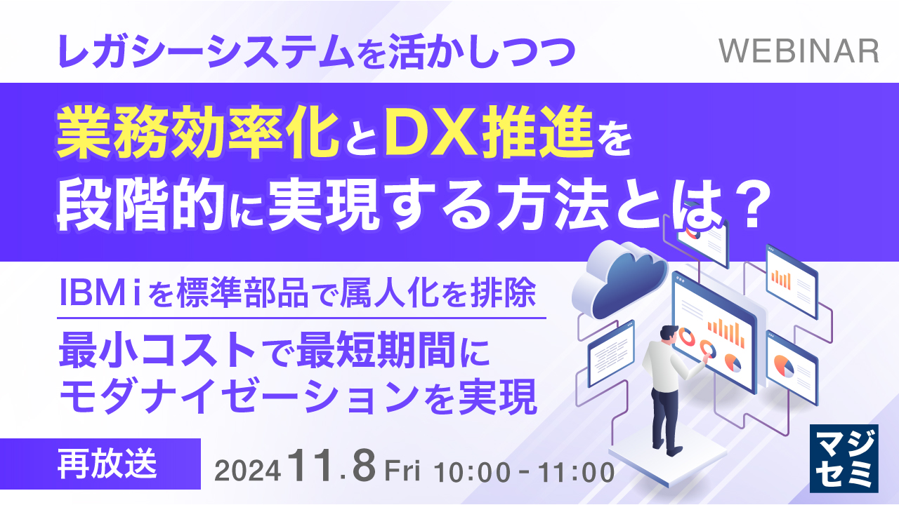 【再放送】レガシーシステムを活かしつつ、業務効率化とDX推進を段階的に実現する方法とは? ~IBMiを標準部品で属人化を排除、最小コストで最短期間にモダナイゼーションを実現~