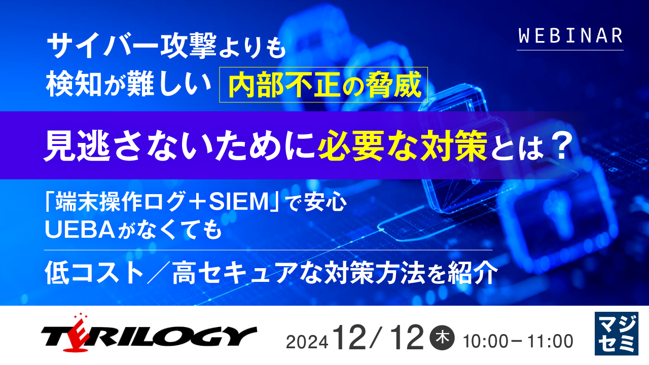 サイバー攻撃よりも検知が難しい内部不正の脅威、見逃さないために必要な対策とは? ~「端末操作ログ+SIEM」で安心、UEBAがなくても低コスト/高セキュアな対策方法を紹介~