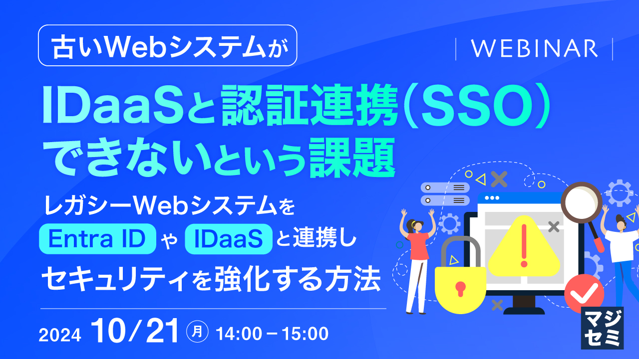 古いWebシステムが、IDaaSと認証連携(SSO)できないという課題 ~レガシーWebシステムを、Entra IDやIDaaSと連携しセキュリティを強化する方法~