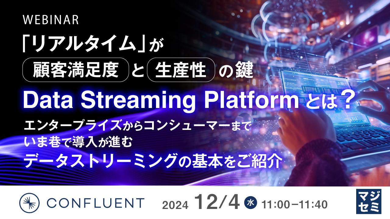 「リアルタイム」が顧客満足度と生産性の鍵 - Data Streaming Platformとは？ エンタープライズからコンシューマーまで、いま巷で導入が進むデータストリーミングの基本をご紹介