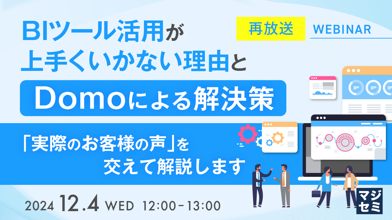 【再放送】BIツール活用が上手くいかない理由と、Domoによる解決策 〜「実際のお客様の声」を交えて解説します〜