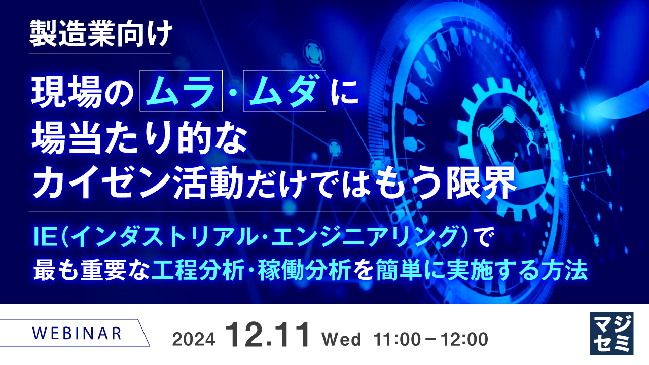 【製造業向け】現場のムラ・ムダに、場当たり的なカイゼン活動だけではもう限界 ~IE(インダストリアル・エンジニアリング)で最も重要な工程分析・稼働分析を簡単に実施する方法~