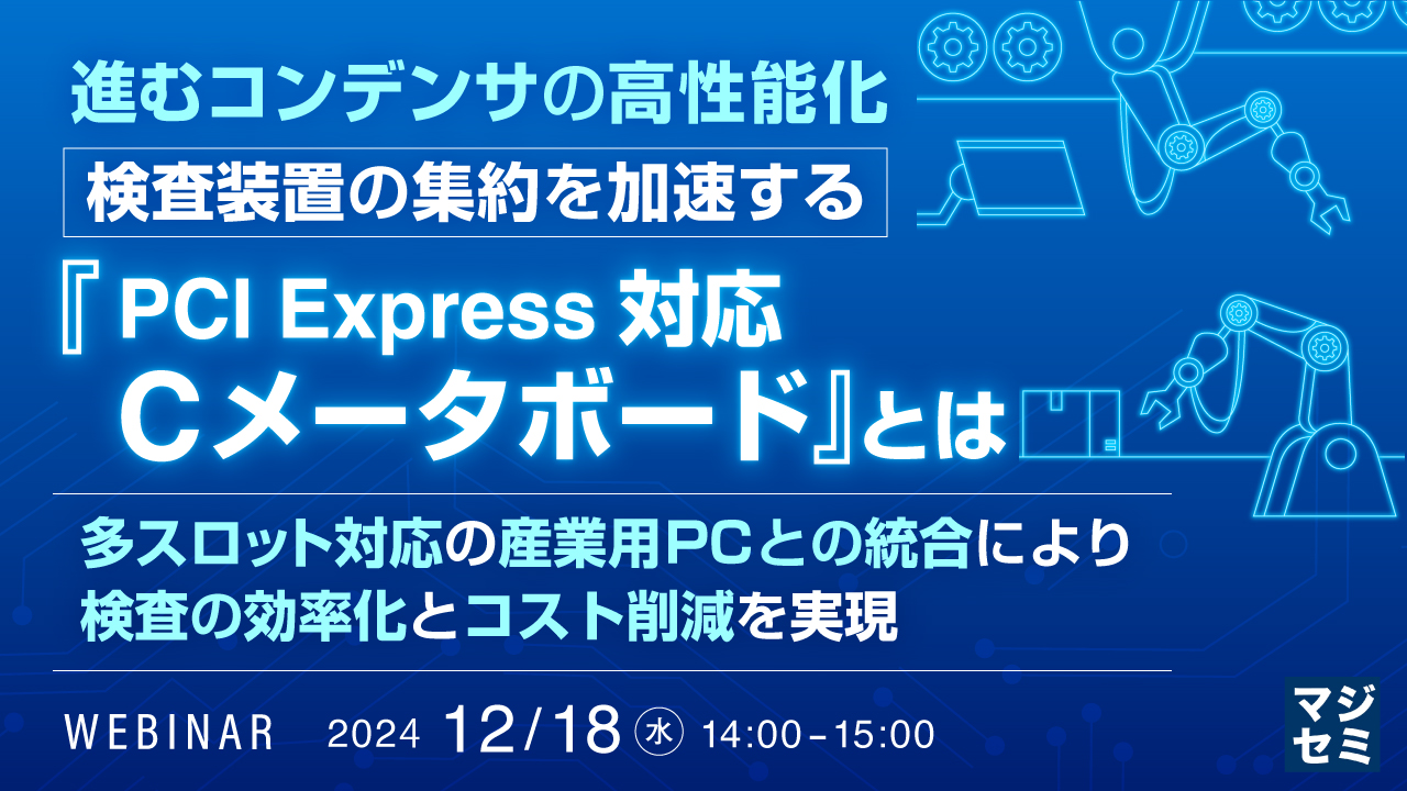 進むコンデンサの高性能化:検査装置の集約を加速する『PCI Express対応Cメータボード』とは ~多スロット対応の産業用PCとの統合により、検査の効率化とコスト削減を実現~