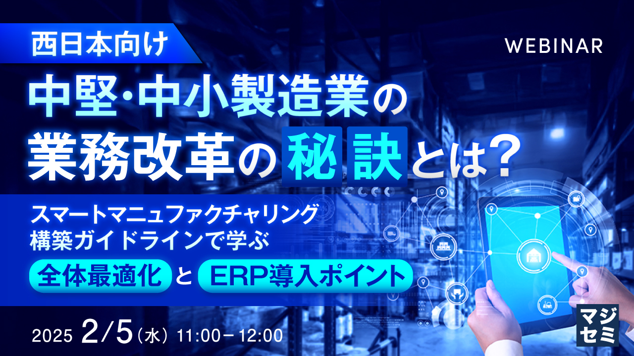 (西日本向け)中堅・中小製造業の業務改革の秘訣とは? スマートマニュファクチャリング構築ガイドラインで学ぶ全体最適化とERP導入ポイント