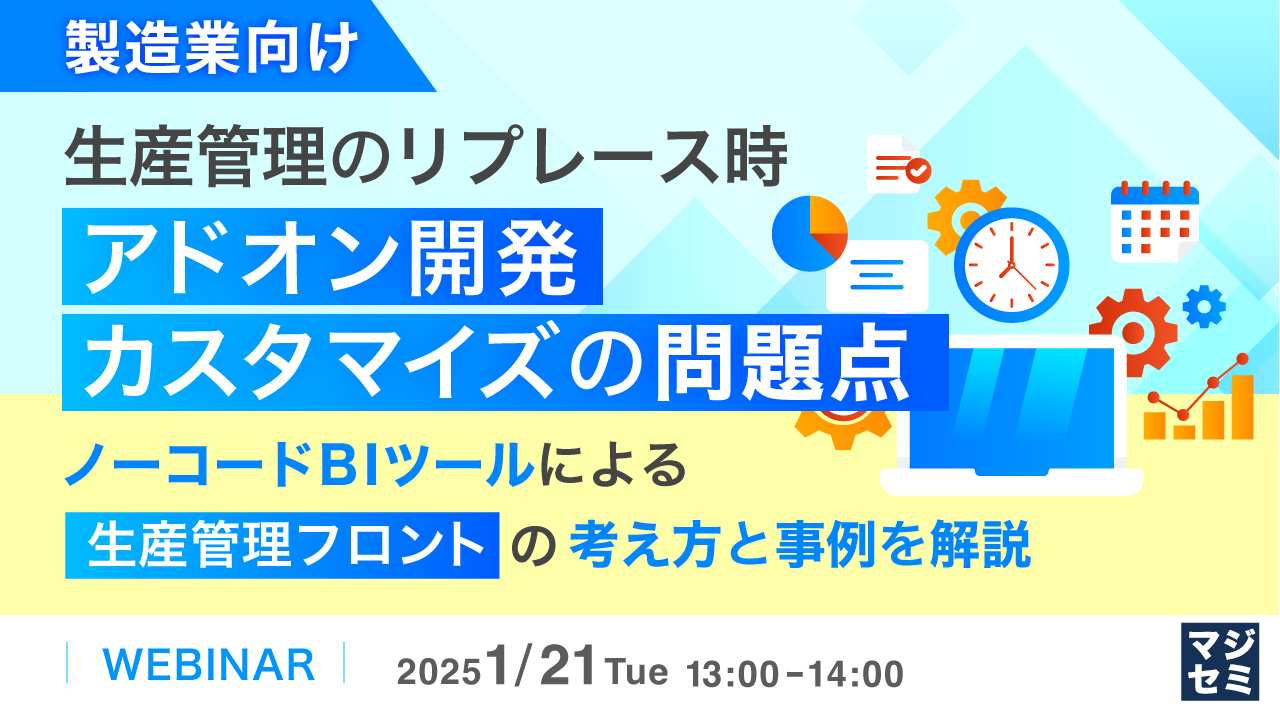 【製造業向け】生産管理のリプレース時、「アドオン開発」「カスタマイズ」の問題点 ~ノーコードBIツールによる「生産管理フロント」の考え方と、事例を解説~