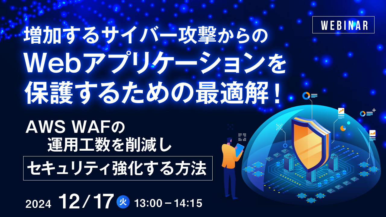 増加するサイバー攻撃からのWebアプリケーションを保護するための最適解! ~AWS WAFの運用工数を削減しセキュリティ強化する方法~