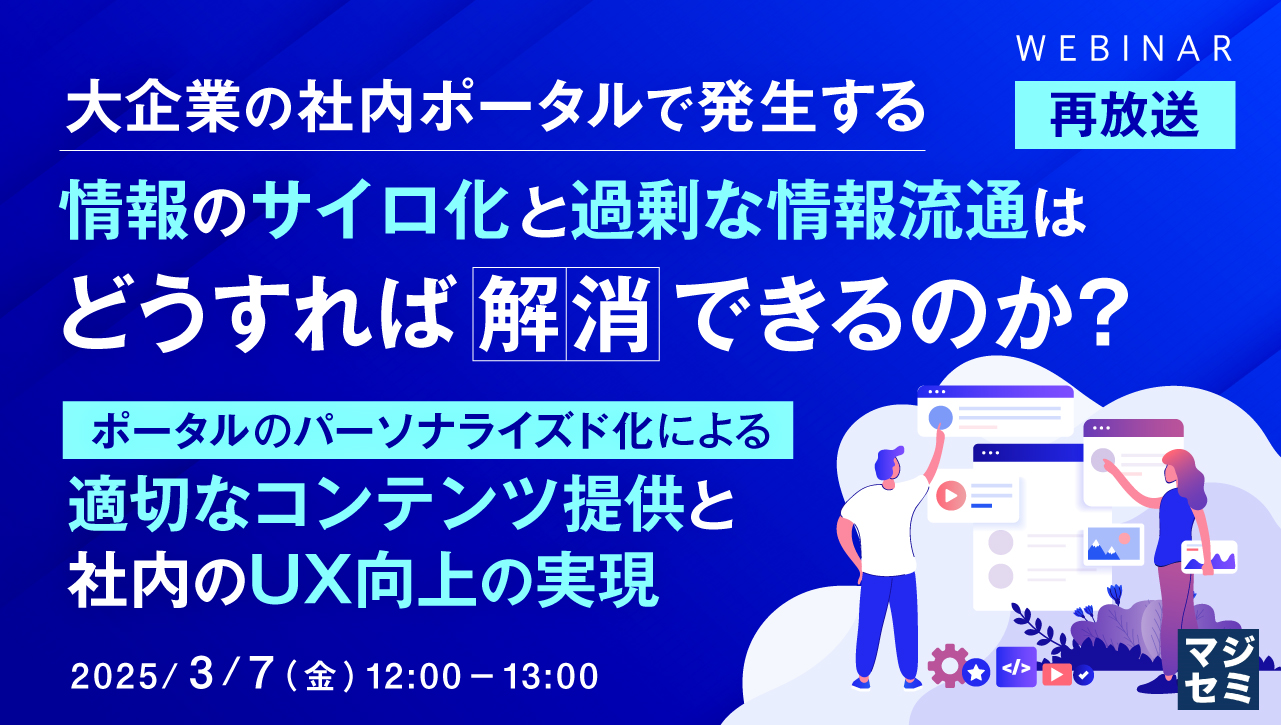 【再放送】大企業の社内ポータルで発生する情報のサイロ化と過剰な情報流通はどうすれば解消できるのか? ~ポータルのパーソナライズド化による適切なコンテンツ提供と社内のUX向上の実現~
