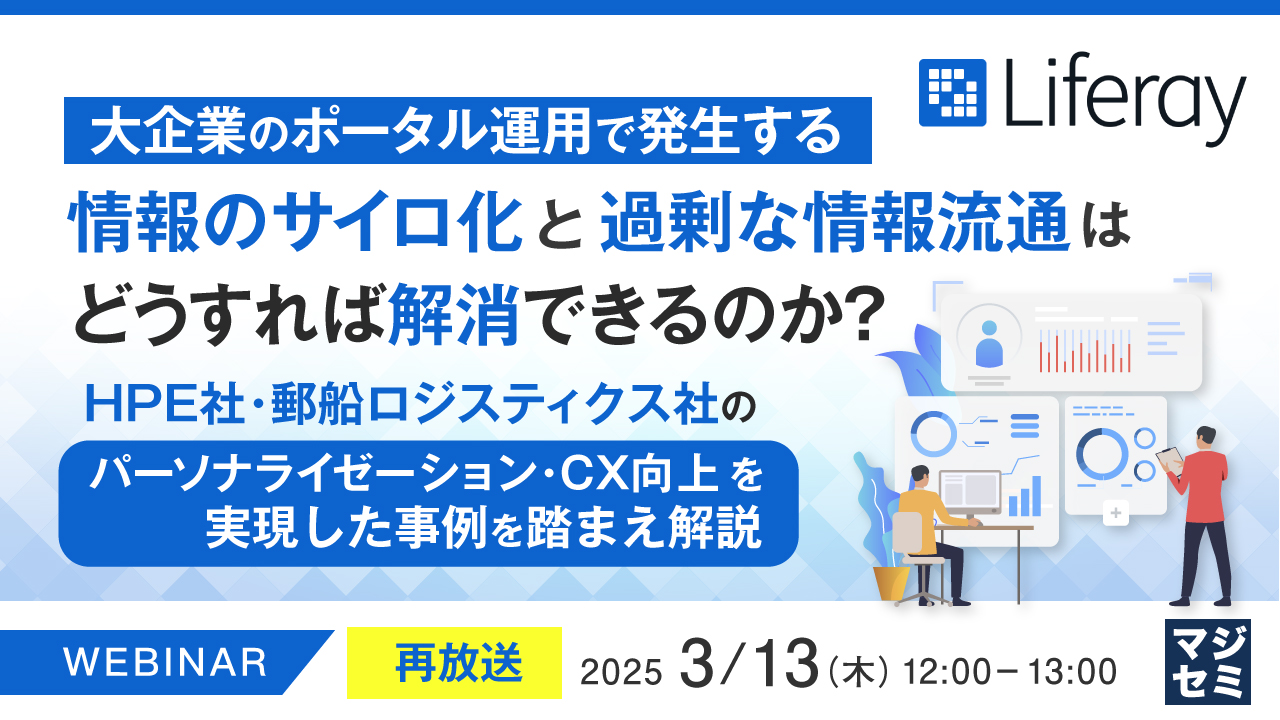 【再放送】大企業のポータル運用で発生する情報のサイロ化と過剰な情報流通はどうすれば解消できるのか? ~HPE社・郵船ロジスティクス社のパーソナライゼーション・CX向上を実現した事例を踏まえ解説~