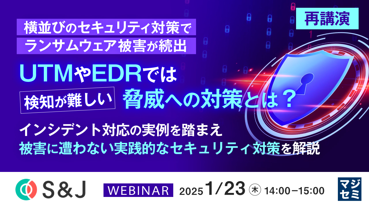 横並びのセキュリティ対策でランサムウェア被害が続出 UTMやEDRでは検知が難しい脅威への対策とは? ~インシデント対応の実例を踏まえ、被害に遭わない実践的なセキュリティ対策を解説~【再講演】