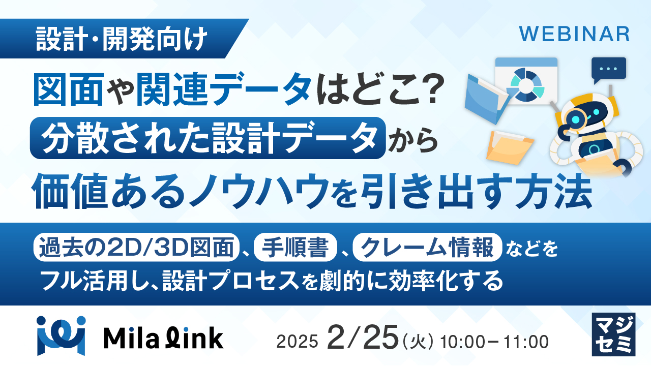 【設計・開発向け】図面や関連データはどこ?分散された設計データから価値あるノウハウを引き出す方法 ~過去の2D/3D図面、手順書、クレーム情報などをフル活用し、設計プロセスを劇的に効率化する~
