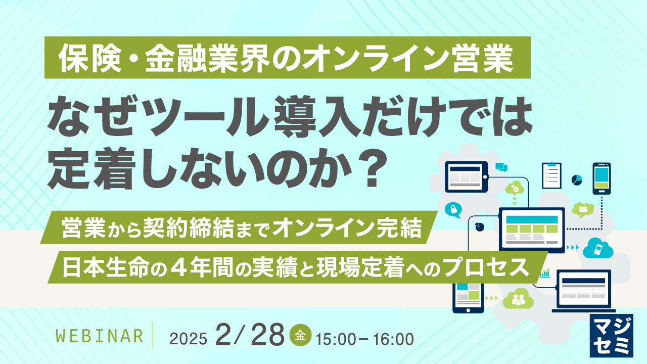 保険・金融業界のオンライン営業、なぜツール導入だけでは定着しないのか? ~営業から契約締結までオンライン完結、日本生命の4年間の実績と現場定着へのプロセス~