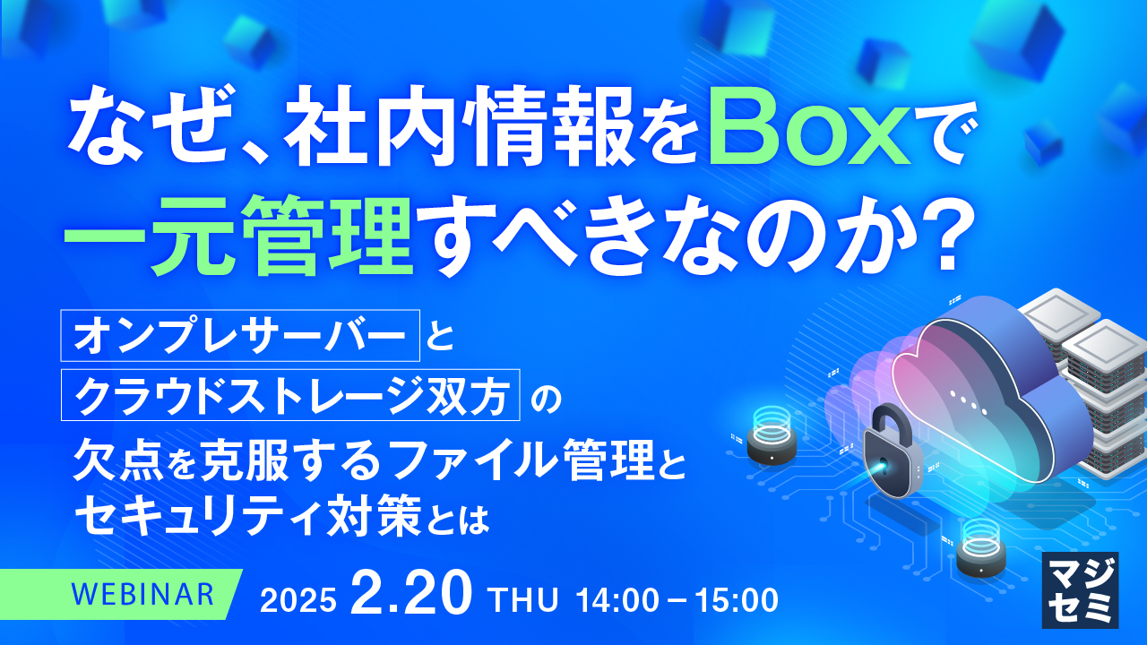 なぜ、社内情報をBoxで一元管理すべきなのか? ~オンプレサーバーとクラウドストレージ双方の欠点を克服するファイル管理とセキュリティ対策とは~