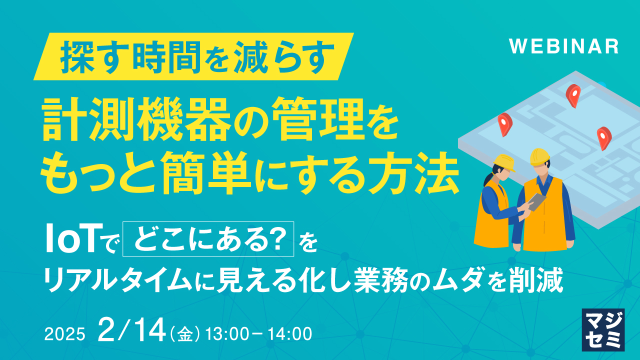 探す時間を減らす、計測機器の管理をもっと簡単にする方法 ~IoTで「どこにある?」をリアルタイムに見える化し、業務のムダを削減~