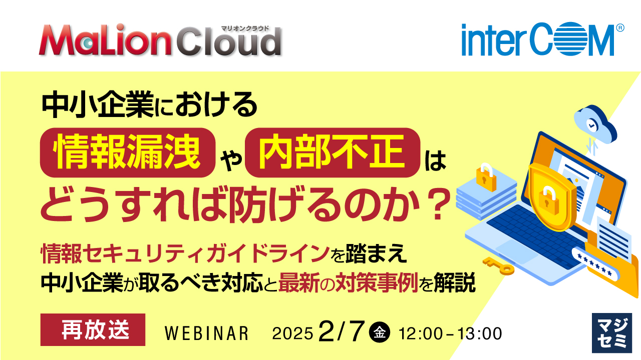 【再放送】中小企業における情報漏洩や内部不正はどうすれば防げるのか? ~情報セキュリティガイドラインを踏まえ中小企業が取るべき対応と最新の対策事例を解説~