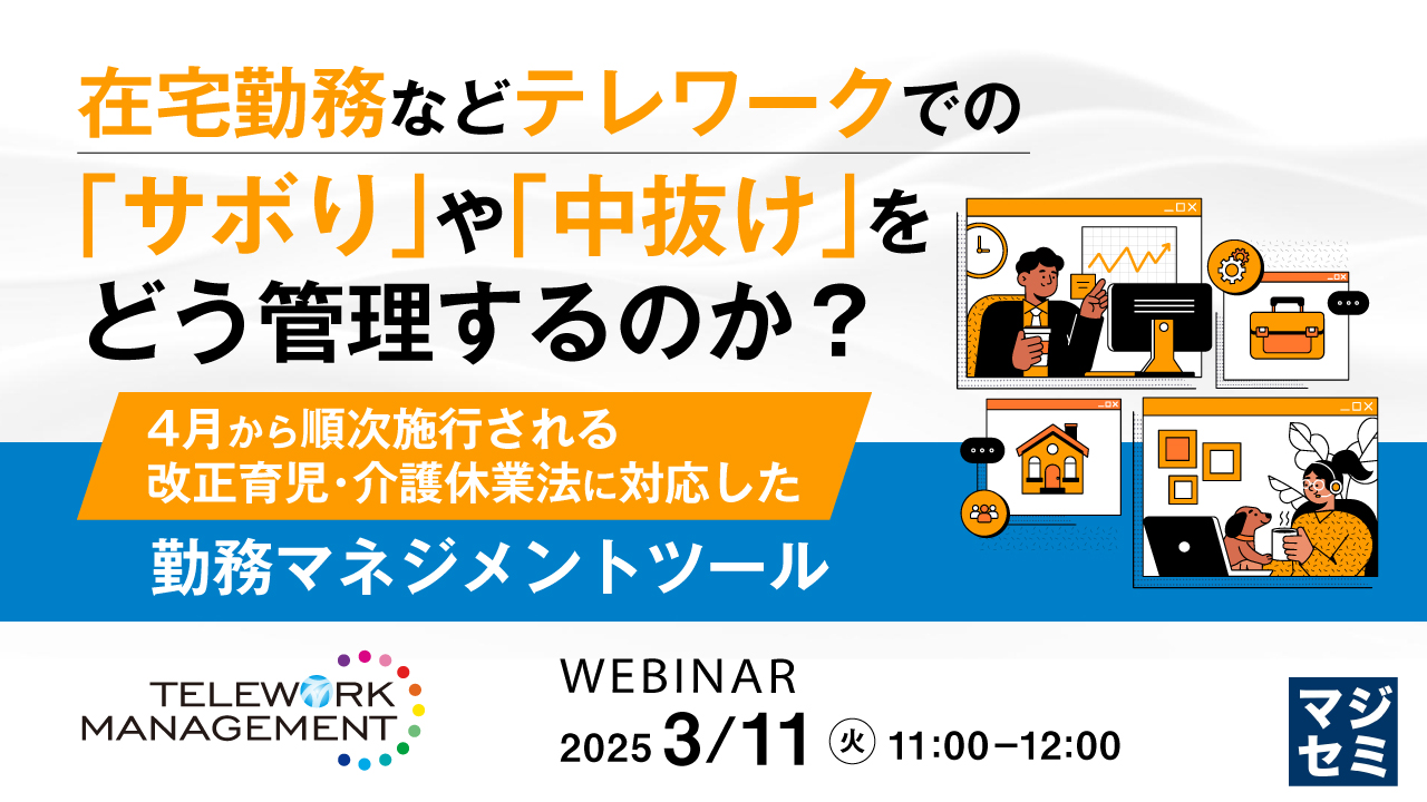 在宅勤務などテレワークでの「サボり」や「中抜け」をどう管理するのか? ~4月から順次施行される改正育児・介護休業法に対応した勤務マネジメントツール~