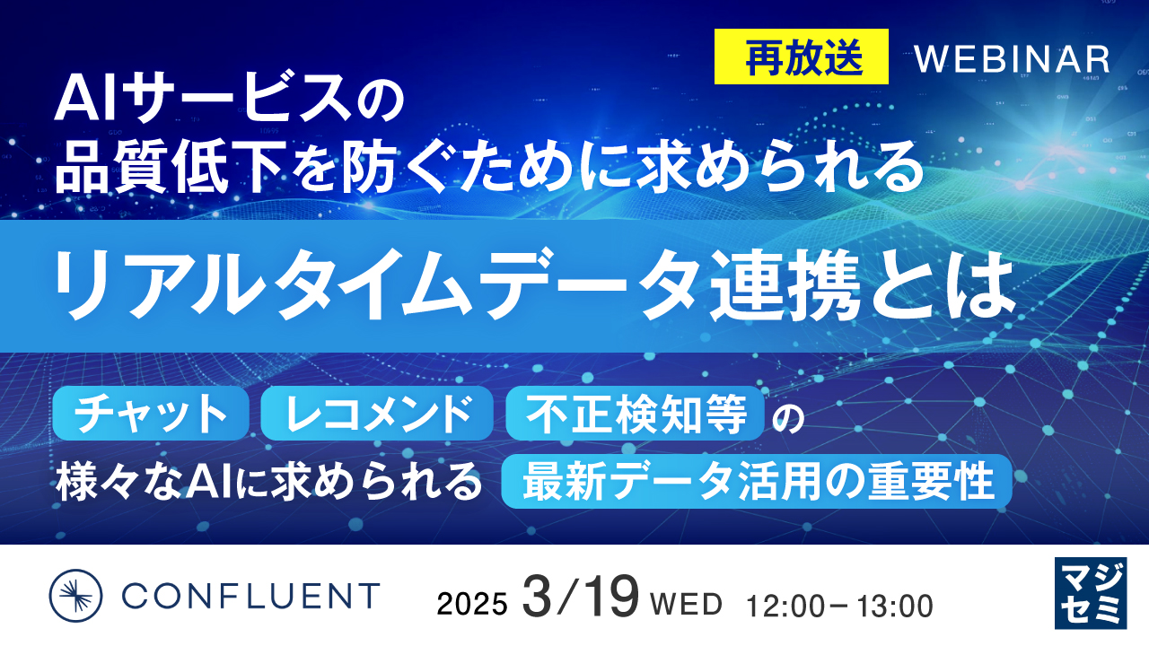 【再放送】AIサービスの品質低下を防ぐために求められるリアルタイムデータ連携とは 〜チャット、レコメンド、不正検知等の様々なAIに求められる最新データ活用の重要性〜