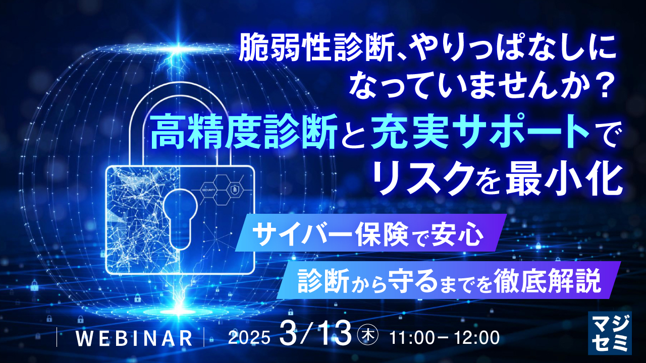 脆弱性診断、やりっぱなしになっていませんか?高精度診断と充実サポートでリスクを最小化 〜サイバー保険で安心 診断から守るまでを徹底解説〜