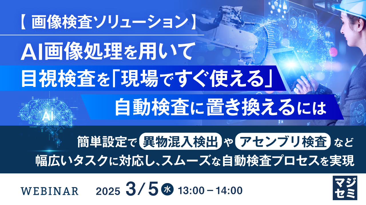 【画像検査ソリューション】AI画像処理を用いて目視検査を「現場ですぐ使える」自動検査に置き換えるには ~簡単設定で異物混入検出やアセンブリ検査など幅広いタスクに対応し、スムーズな自動検査プロセスを実現~