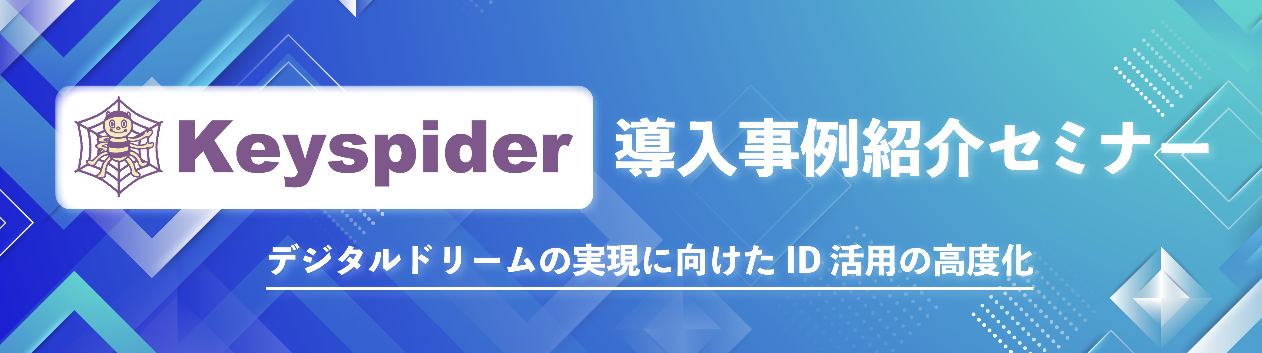 Keyspider導入事例紹介セミナー ~デジタルドリームの実現に向けたID活用の高度化~