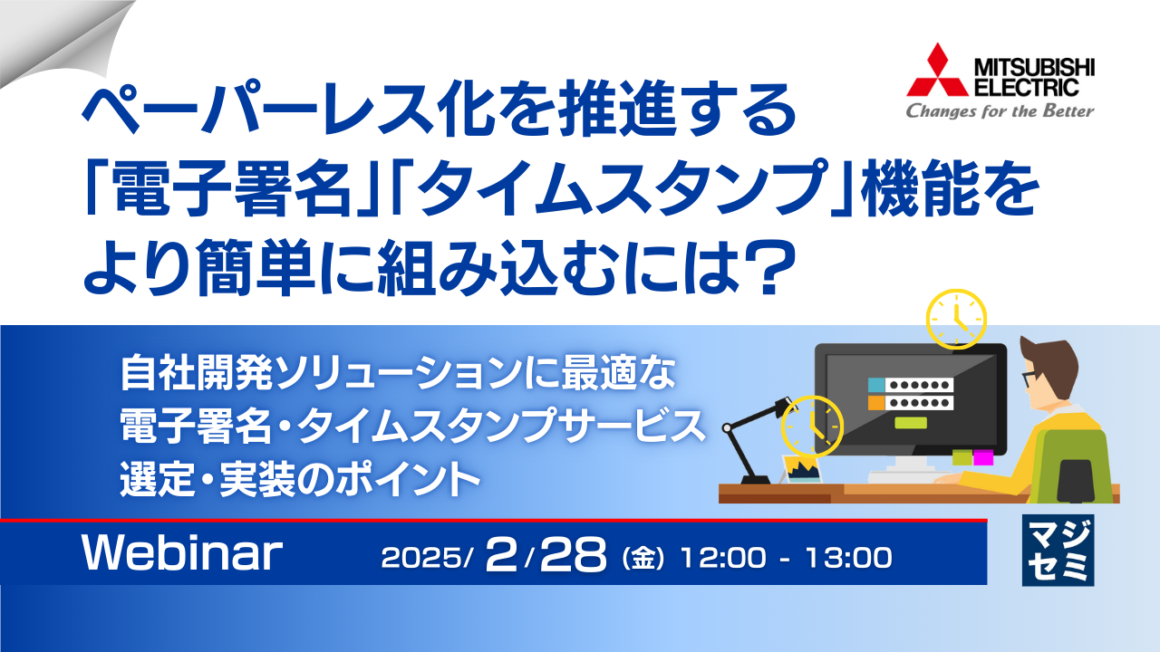 ペーパーレス化を推進する「電子署名」「タイムスタンプ」機能をより簡単に組み込むには? ~自社開発ソリューションに最適な電子署名・タイムスタンプサービス選定・実装のポイント~