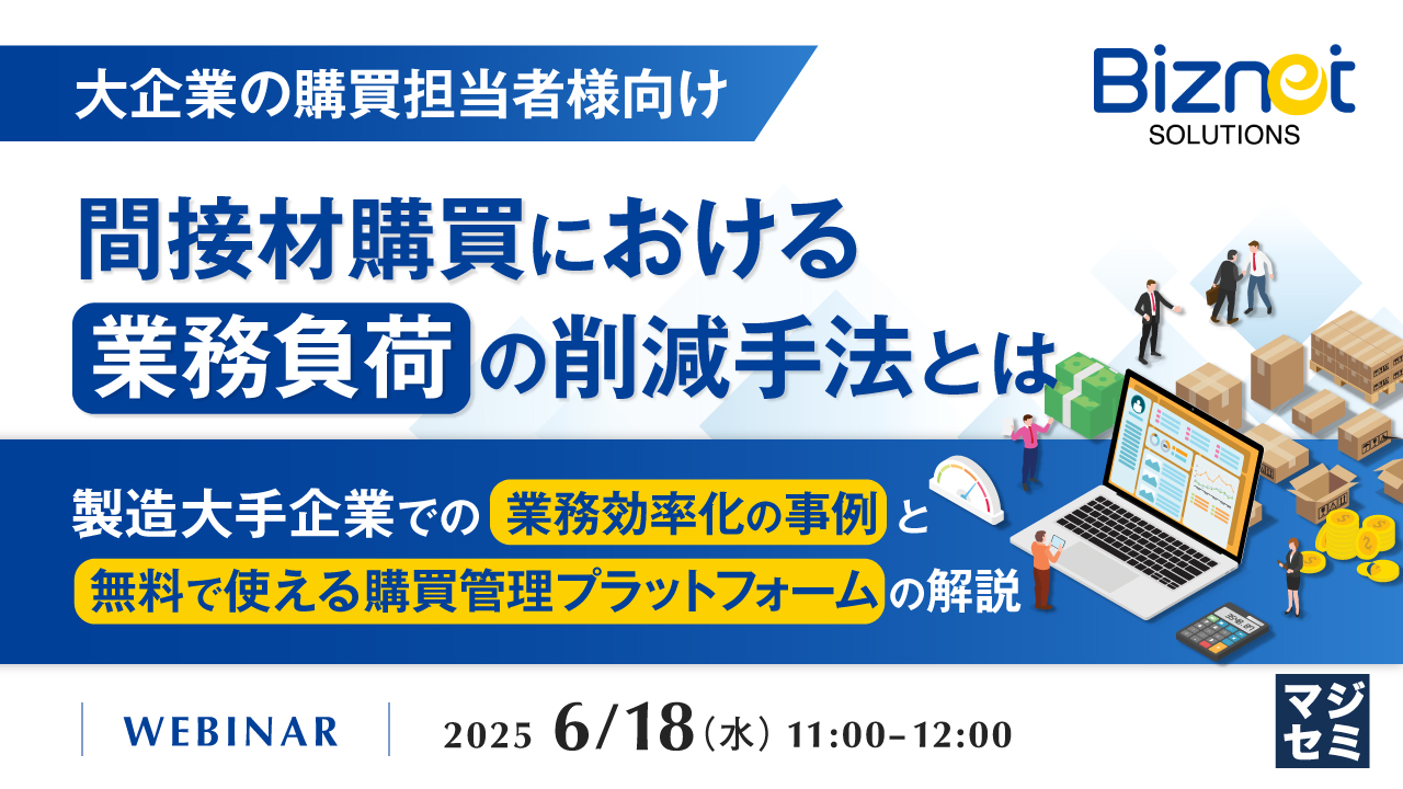 【大企業の購買担当者様向け】間接材購買における業務負荷の削減手法とは ~製造大手企業での業務効率化の事例と、無料で使える購買管理プラットフォームの解説~