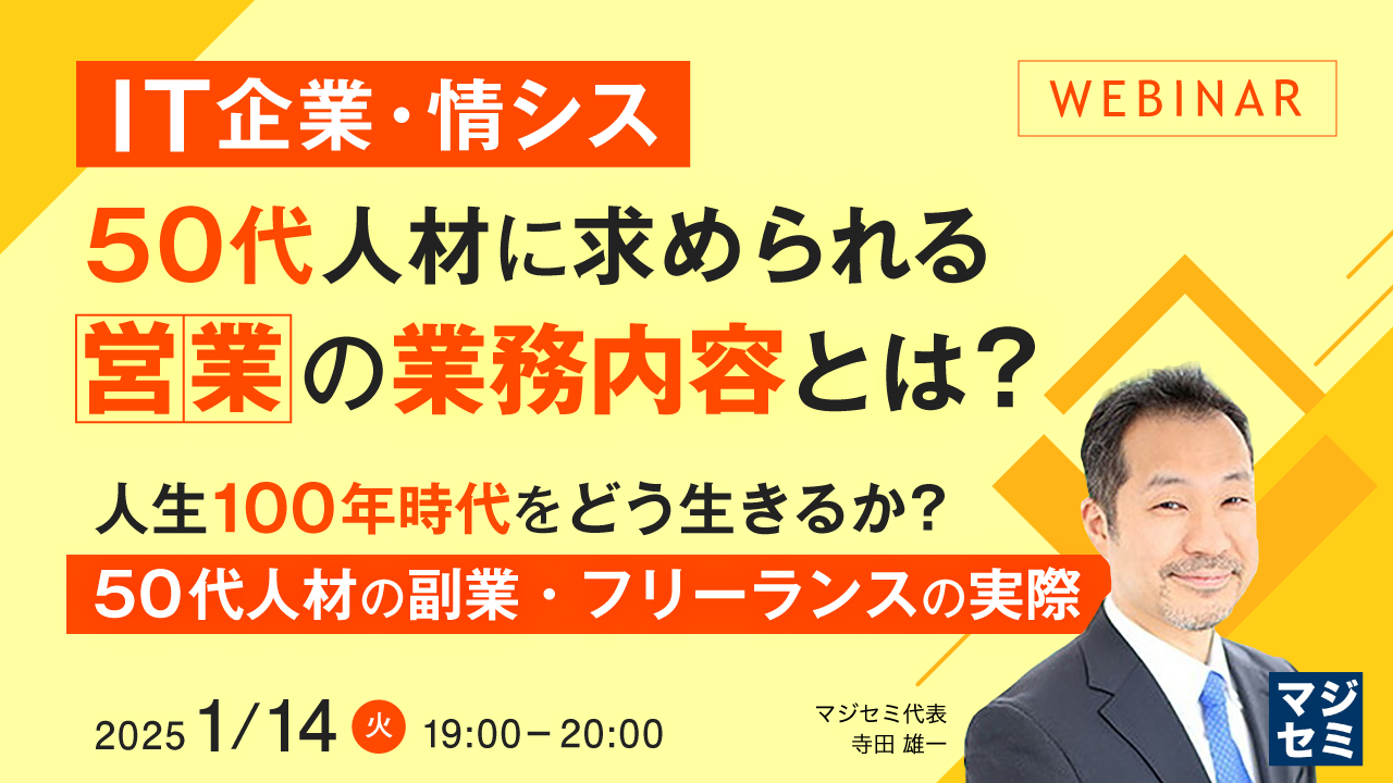 IT企業・情シス、50代人材に求められる「営業」の業務内容とは? ~人生100年時代をどう生きるか?50代人材の副業・フリーランスの実際~