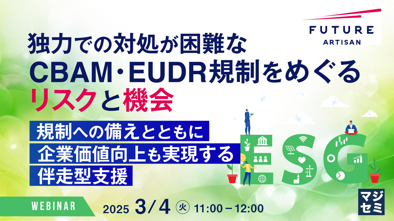 独力での対処が困難なCBAM・EUDR規制をめぐるリスクと機会 ~規制への備えとともに、企業価値向上も実現する伴走型支援~