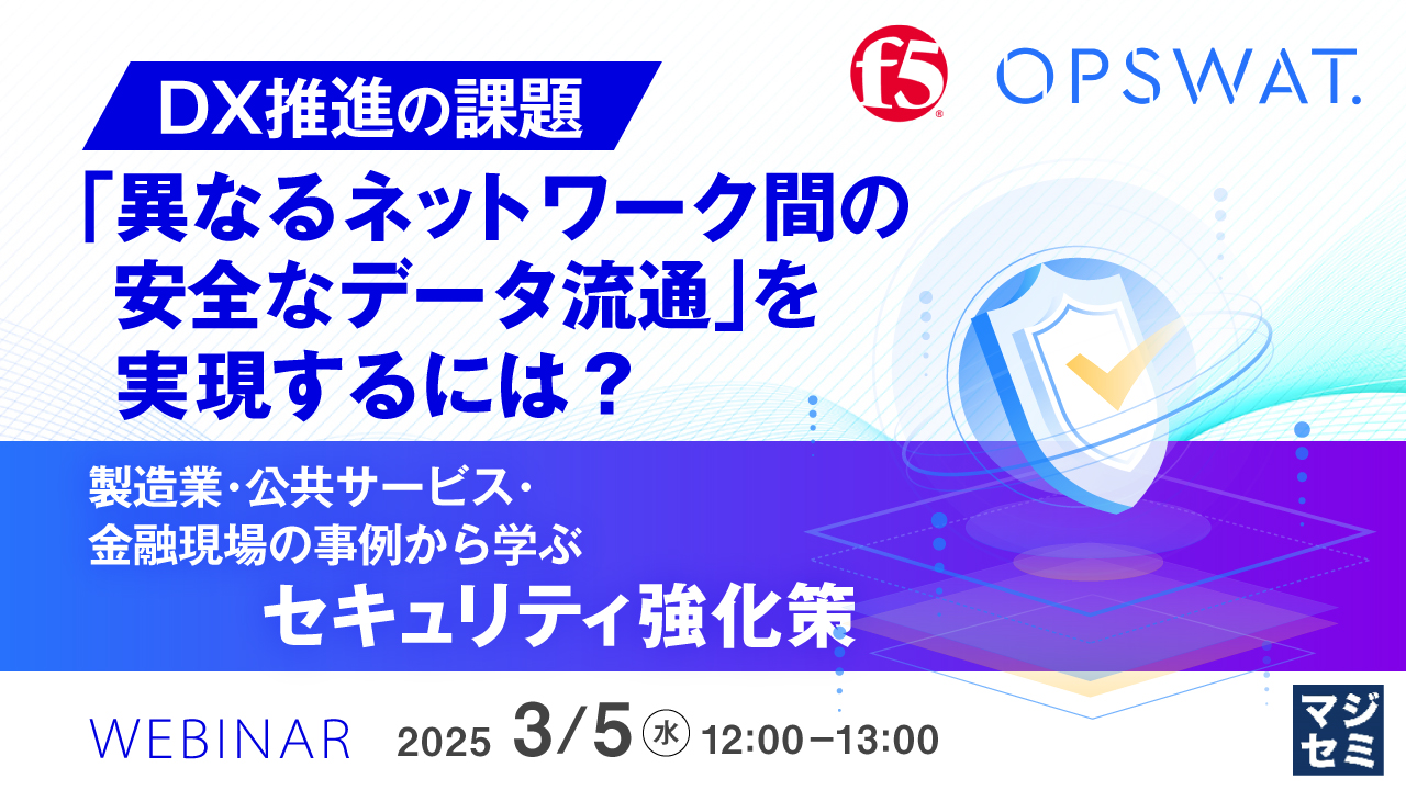 DX推進の課題「異なるネットワーク間の安全なデータ流通」を実現するには? ~製造業・公共サービス・金融現場の事例から学ぶ、セキュリティ強化策~
