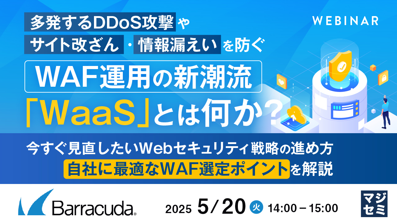 多発するDDoS攻撃やサイト改ざん・情報漏えいを防ぐ、WAF運用の新潮流「WaaS」とは何か? ~今すぐ見直したいWebセキュリティ戦略の進め方、自社に最適なWAF選定ポイントを解説~