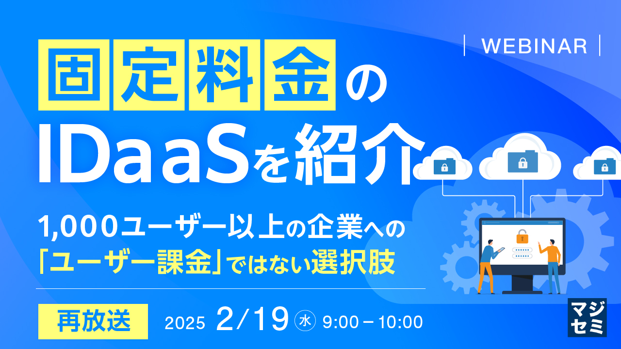 【再放送】「固定料金」のIDaaSを紹介 ~1,000ユーザー以上の企業への「ユーザー課金」ではない選択肢~