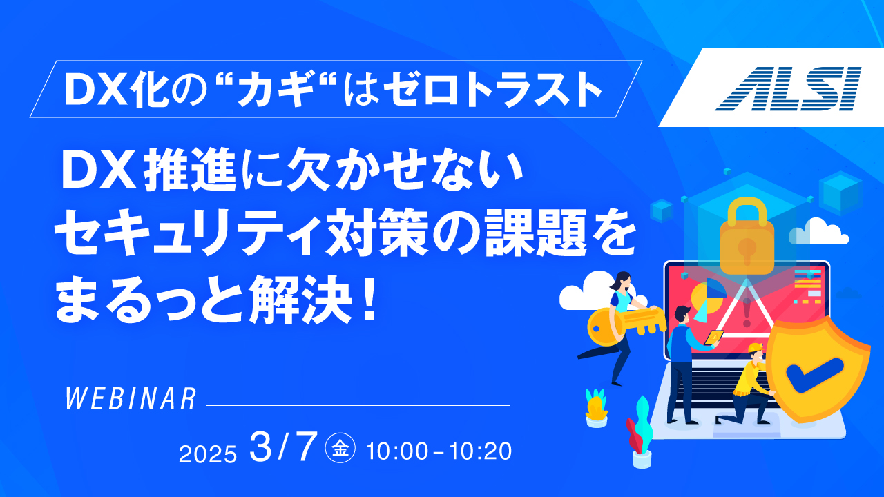 【DX化の“カギ“はゼロトラスト】DX推進に欠かせないセキュリティ対策の課題をまるっと解決!