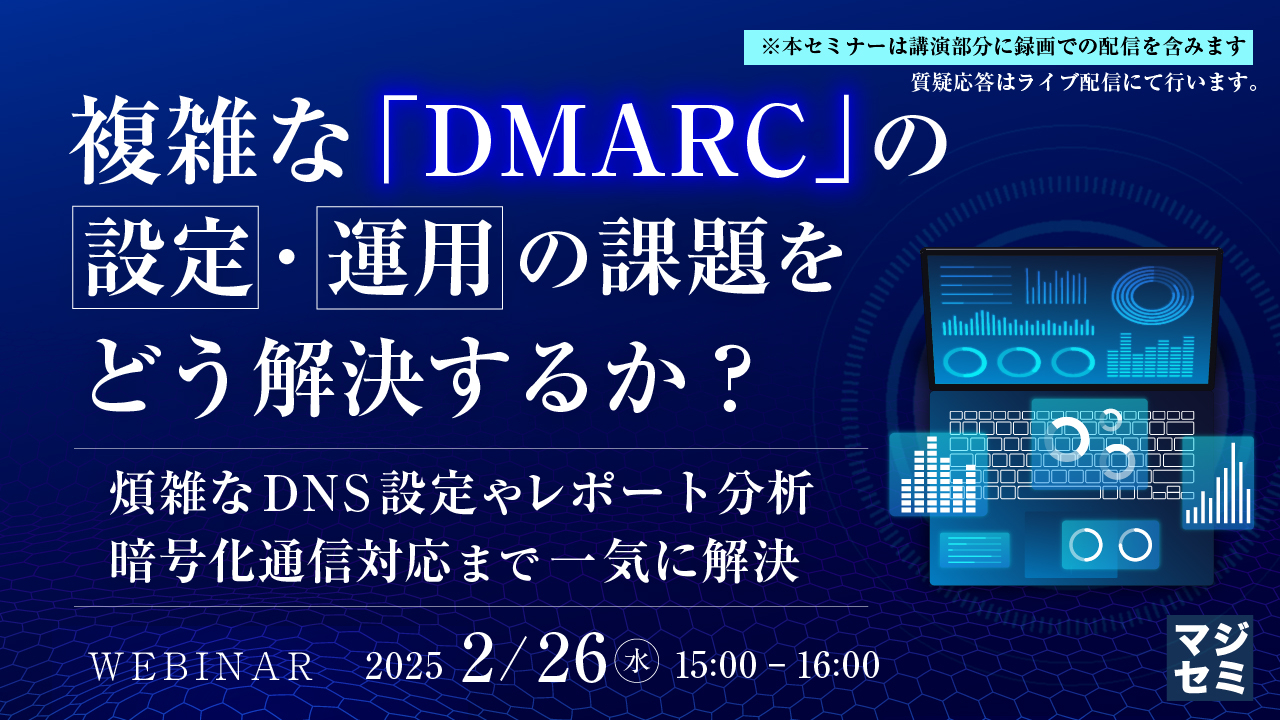 複雑な「DMARC」の設定・運用の課題をどう解決するか? ~煩雑なDNS設定やレポート分析、暗号化通信対応まで一気に解決~